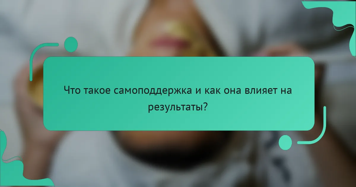 Что такое самоподдержка и как она влияет на результаты?