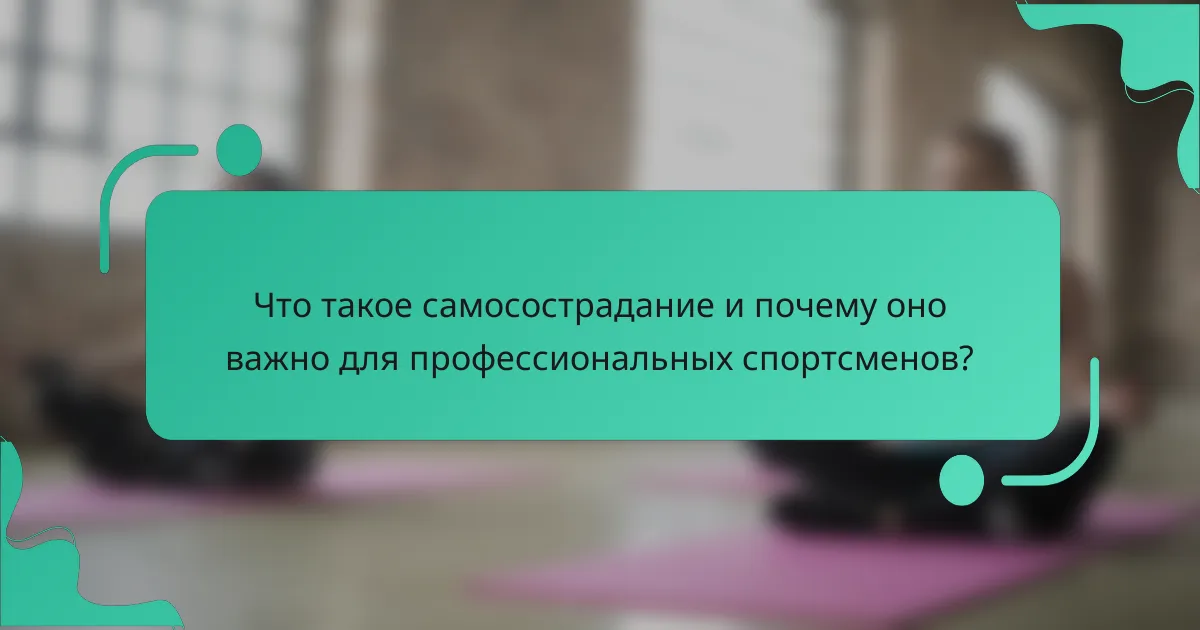 Что такое самосострадание и почему оно важно для профессиональных спортсменов?