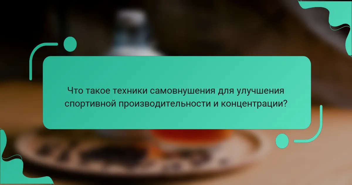 Что такое техники самовнушения для улучшения спортивной производительности и концентрации?