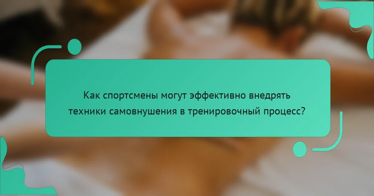 Как спортсмены могут эффективно внедрять техники самовнушения в тренировочный процесс?