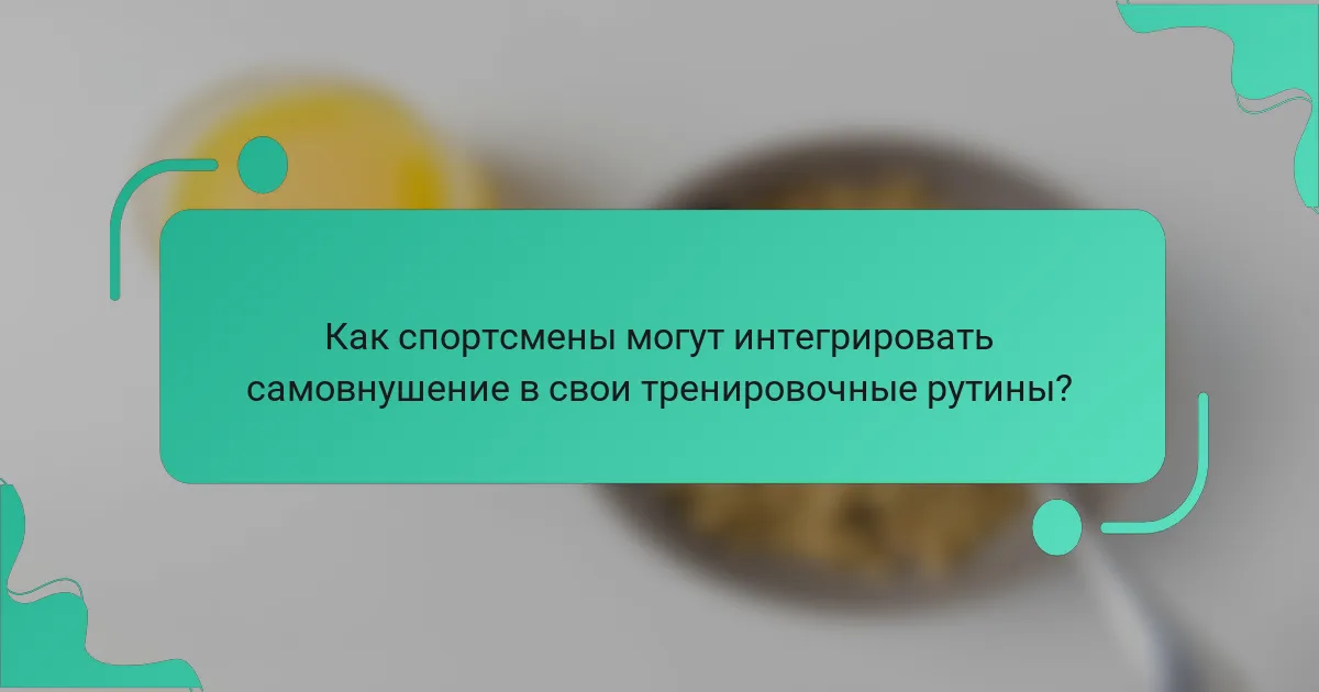Как спортсмены могут интегрировать самовнушение в свои тренировочные рутины?