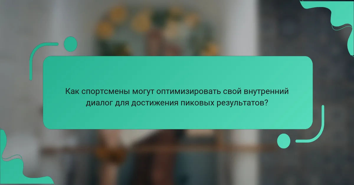 Как спортсмены могут оптимизировать свой внутренний диалог для достижения пиковых результатов?