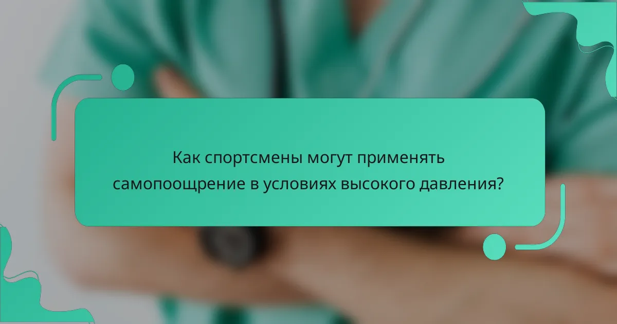Как спортсмены могут применять самопоощрение в условиях высокого давления?