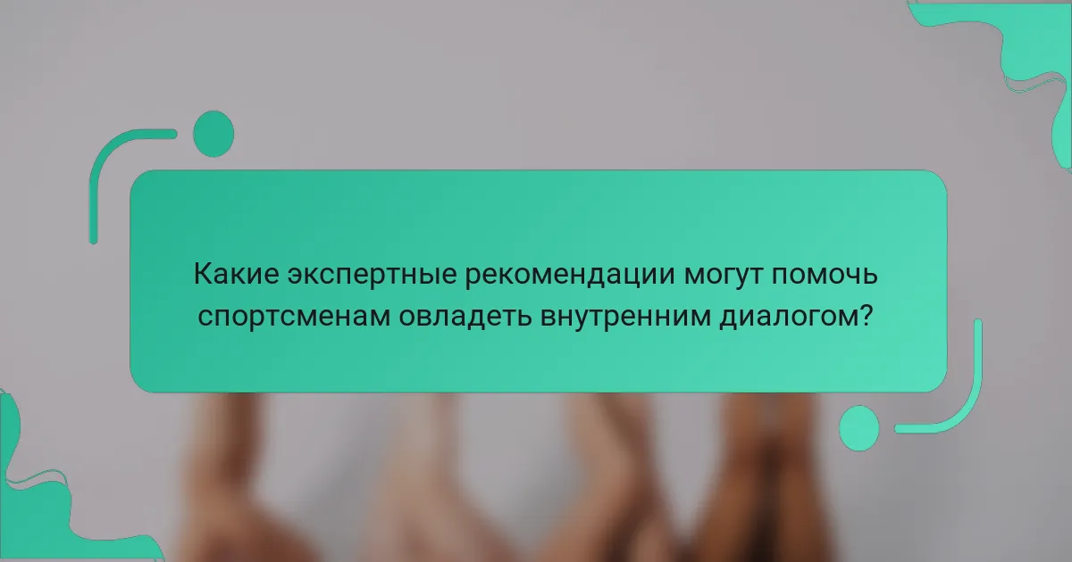 Какие экспертные рекомендации могут помочь спортсменам овладеть внутренним диалогом?