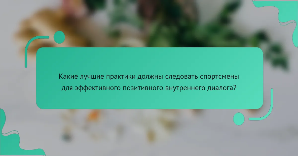 Какие лучшие практики должны следовать спортсмены для эффективного позитивного внутреннего диалога?
