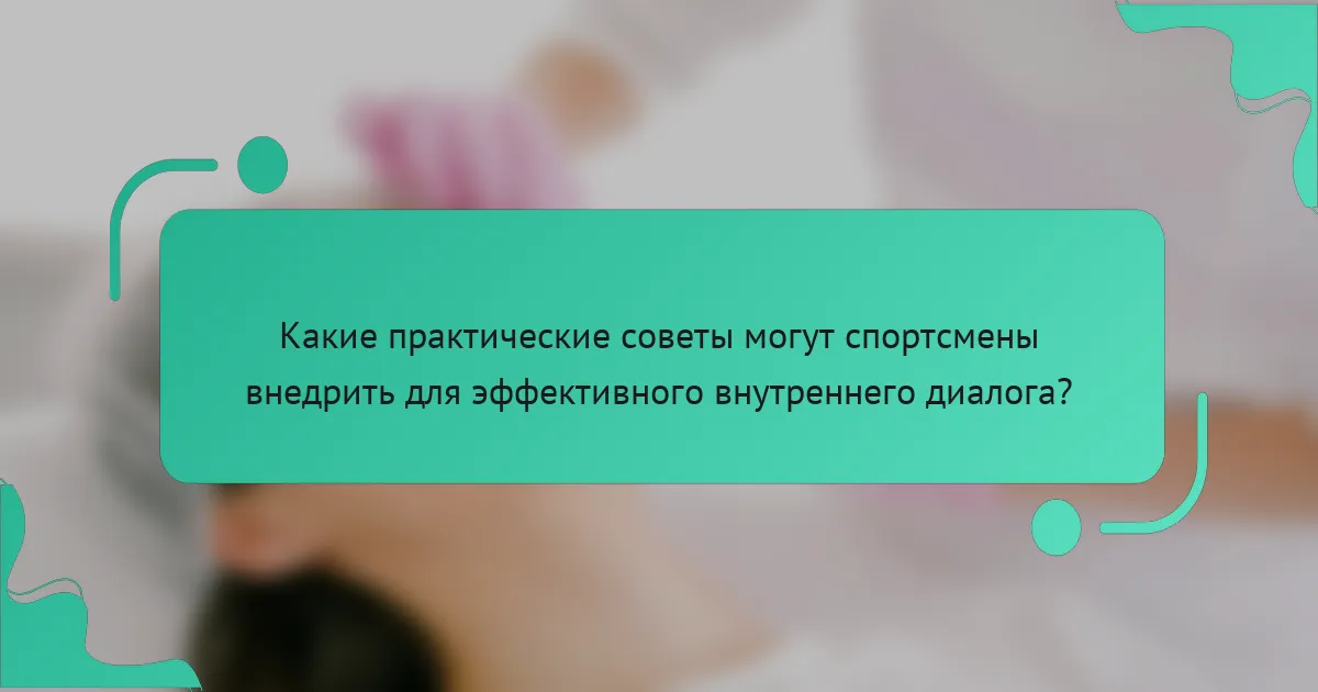 Какие практические советы могут спортсмены внедрить для эффективного внутреннего диалога?