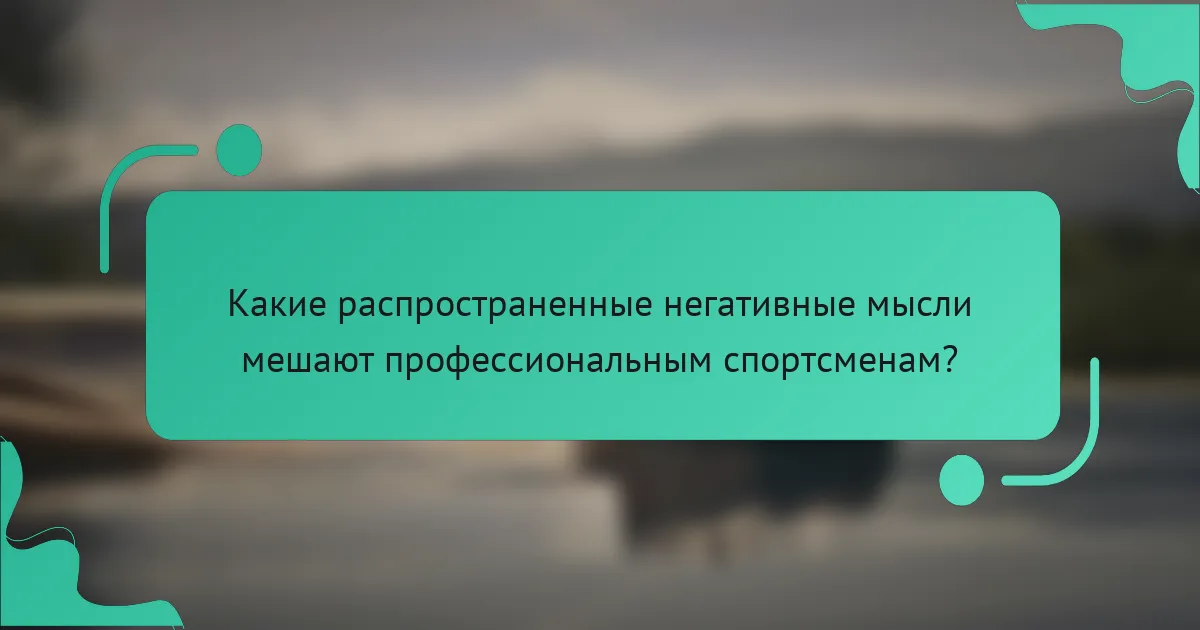 Какие распространенные негативные мысли мешают профессиональным спортсменам?