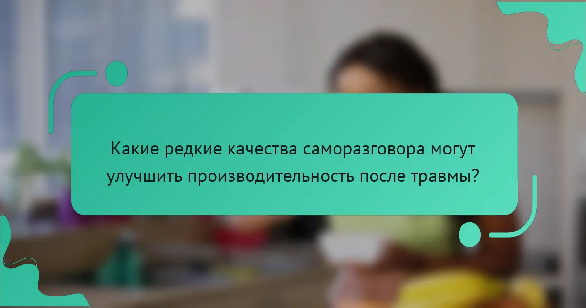 Какие редкие качества саморазговора могут улучшить производительность после травмы?