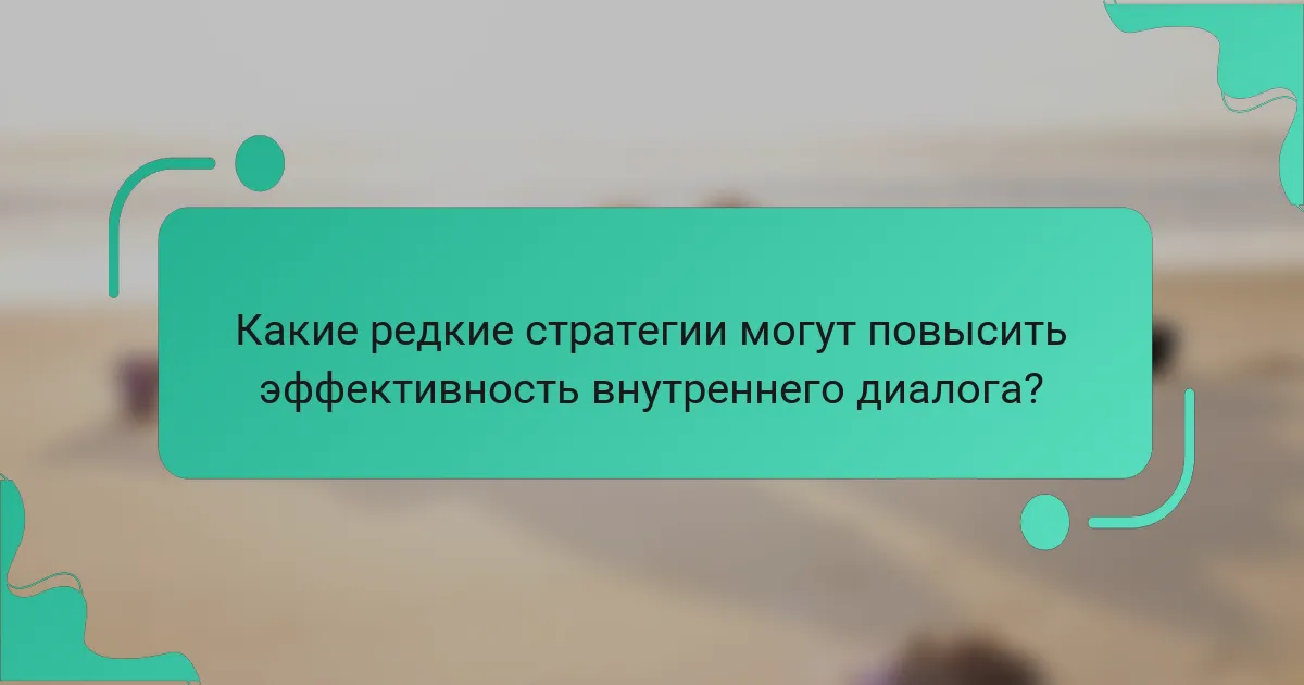 Какие редкие стратегии могут повысить эффективность внутреннего диалога?