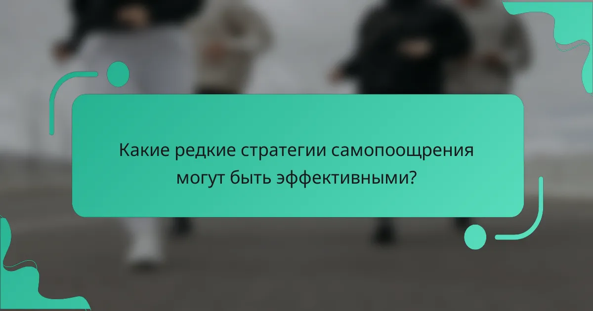 Какие редкие стратегии самопоощрения могут быть эффективными?