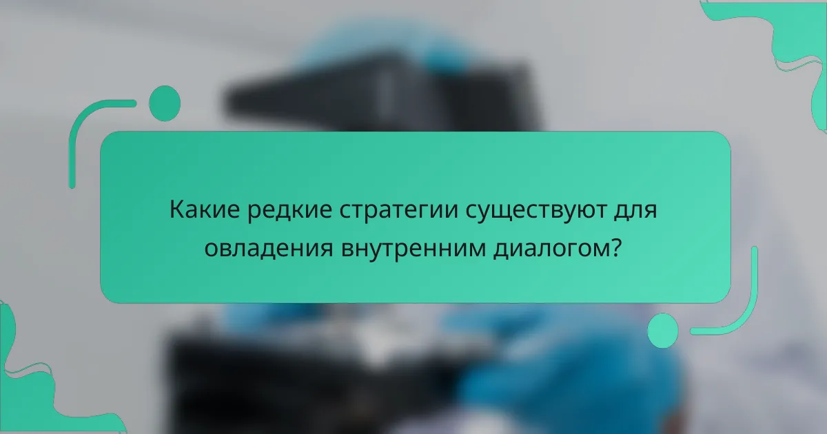 Какие редкие стратегии существуют для овладения внутренним диалогом?
