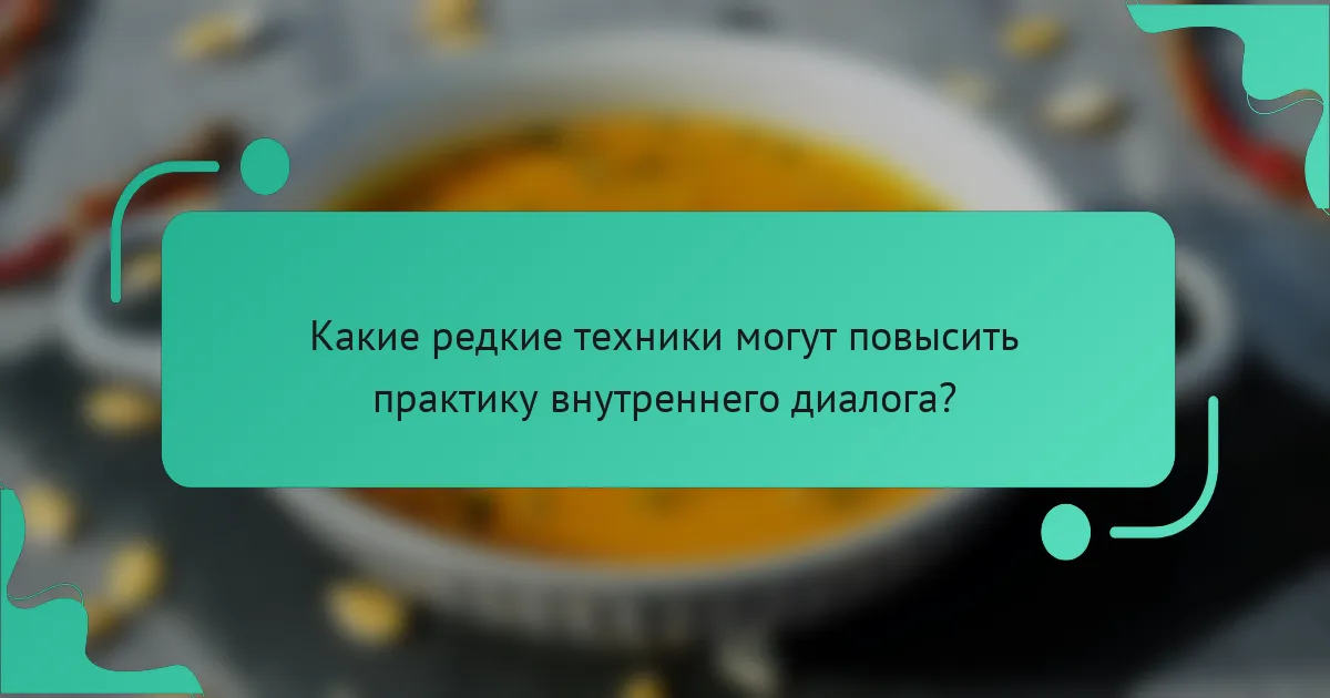 Какие редкие техники могут повысить практику внутреннего диалога?