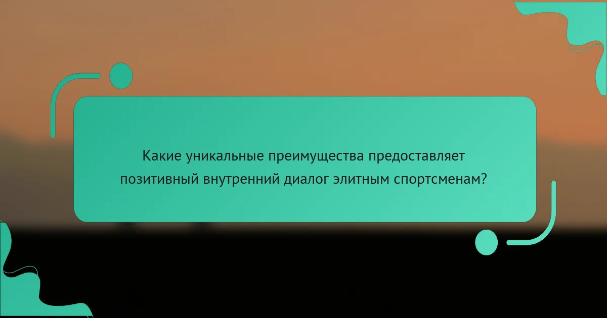 Какие уникальные преимущества предоставляет позитивный внутренний диалог элитным спортсменам?