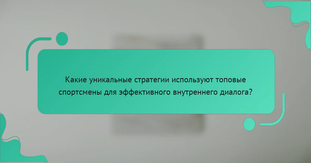 Какие уникальные стратегии используют топовые спортсмены для эффективного внутреннего диалога?
