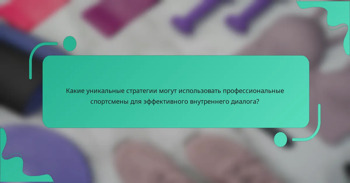 Какие уникальные стратегии могут использовать профессиональные спортсмены для эффективного внутреннего диалога?