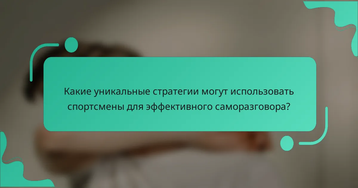 Какие уникальные стратегии могут использовать спортсмены для эффективного саморазговора?
