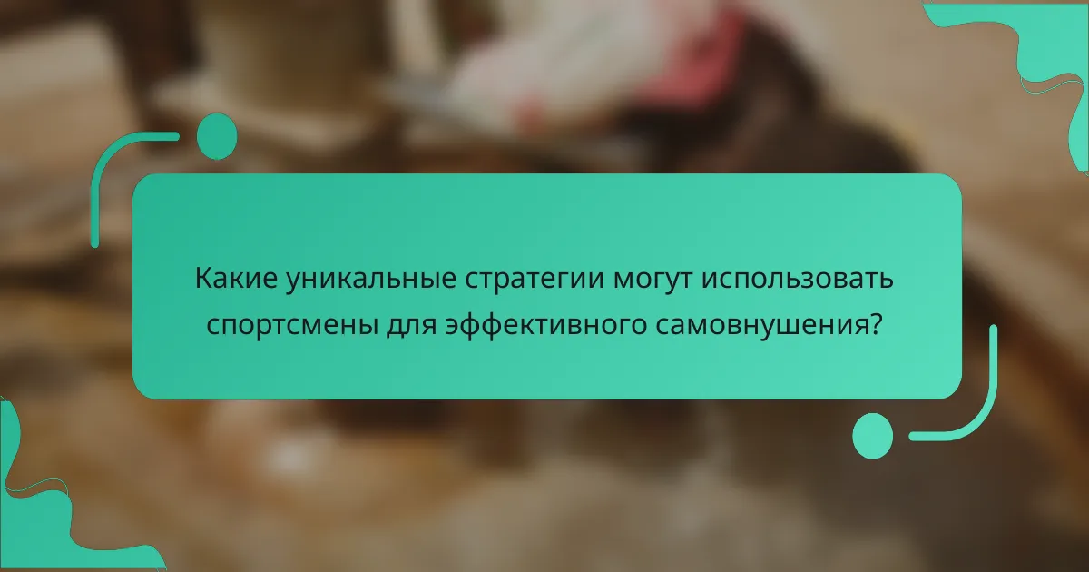 Какие уникальные стратегии могут использовать спортсмены для эффективного самовнушения?