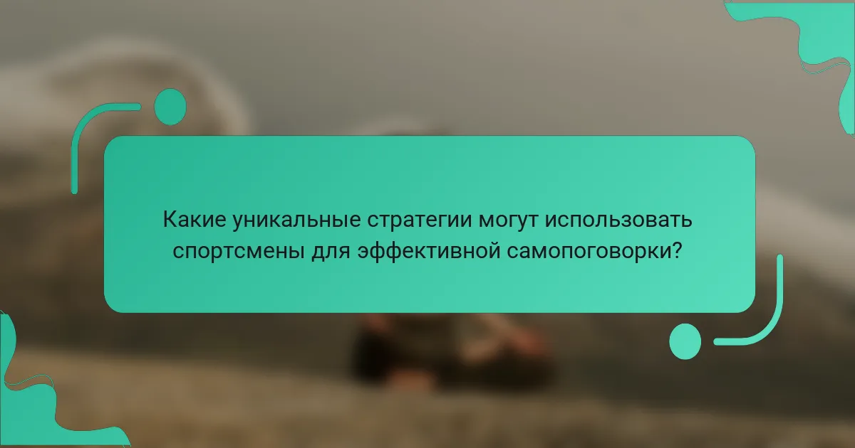 Какие уникальные стратегии могут использовать спортсмены для эффективной самопоговорки?
