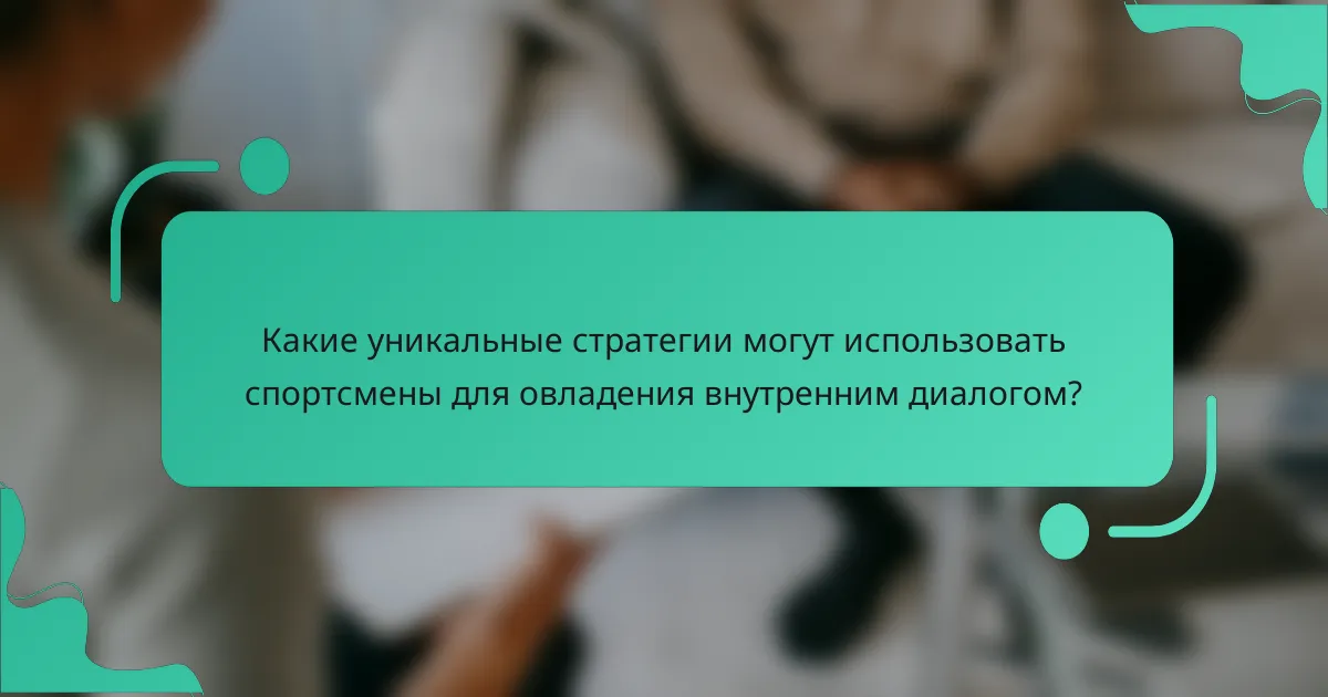 Какие уникальные стратегии могут использовать спортсмены для овладения внутренним диалогом?