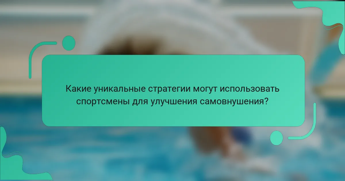 Какие уникальные стратегии могут использовать спортсмены для улучшения самовнушения?