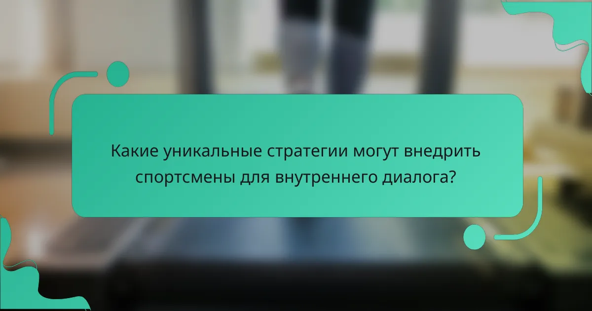 Какие уникальные стратегии могут внедрить спортсмены для внутреннего диалога?