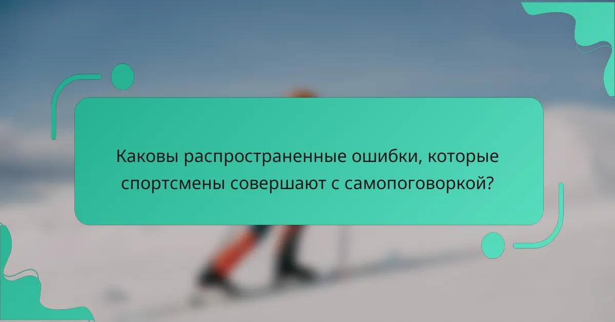 Каковы распространенные ошибки, которые спортсмены совершают с самопоговоркой?