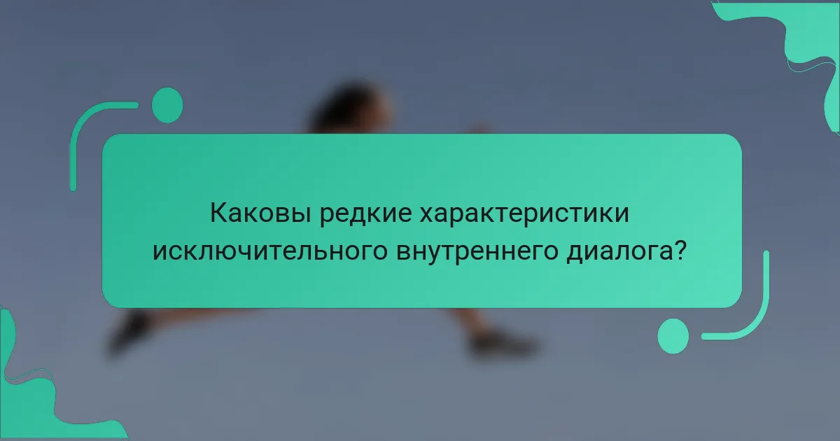 Каковы редкие характеристики исключительного внутреннего диалога?